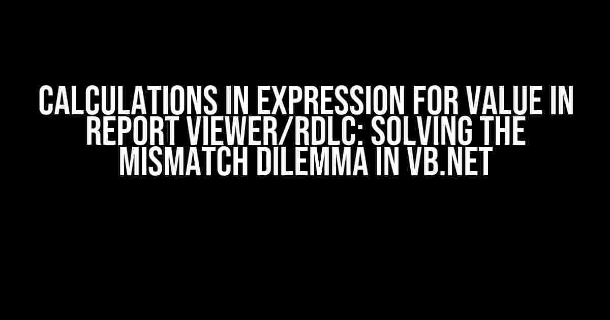 Calculations in Expression for Value in Report Viewer/Rdlc: Solving the Mismatch Dilemma in VB.NET