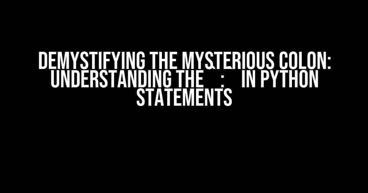 Demystifying the Mysterious Colon: Understanding the `:` in Python Statements