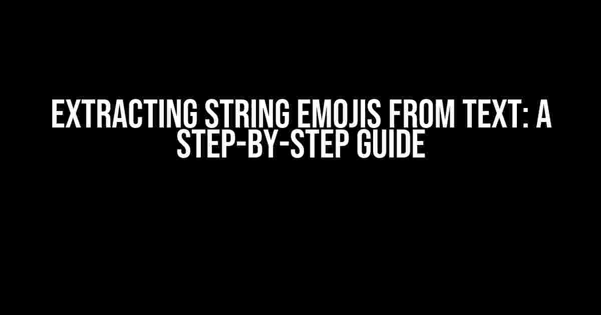 Extracting String Emojis from Text: A Step-by-Step Guide