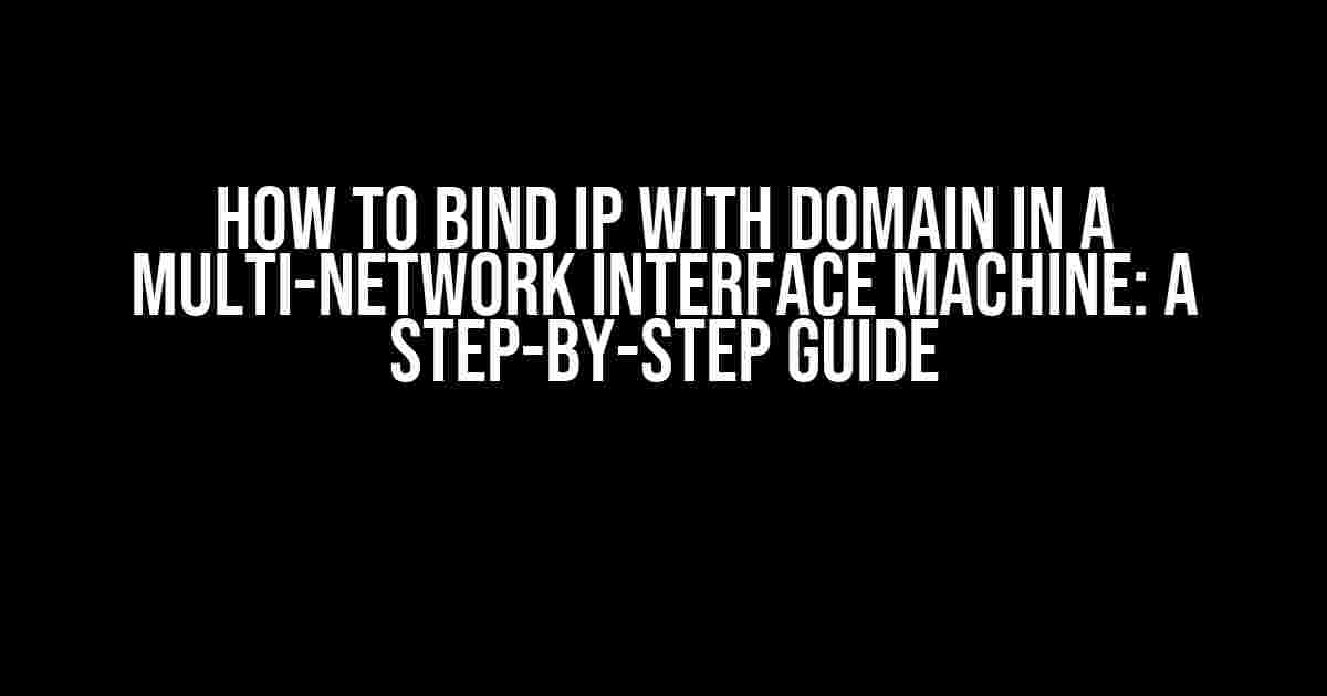 How to Bind IP with Domain in a Multi-Network Interface Machine: A Step-by-Step Guide