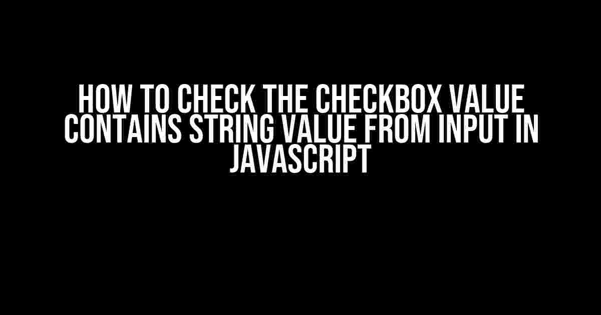 How to Check the Checkbox Value Contains String Value from Input in JavaScript