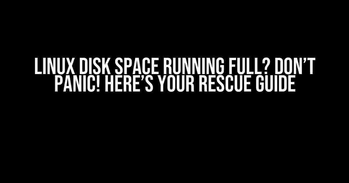 Linux Disk Space Running Full? Don’t Panic! Here’s Your Rescue Guide