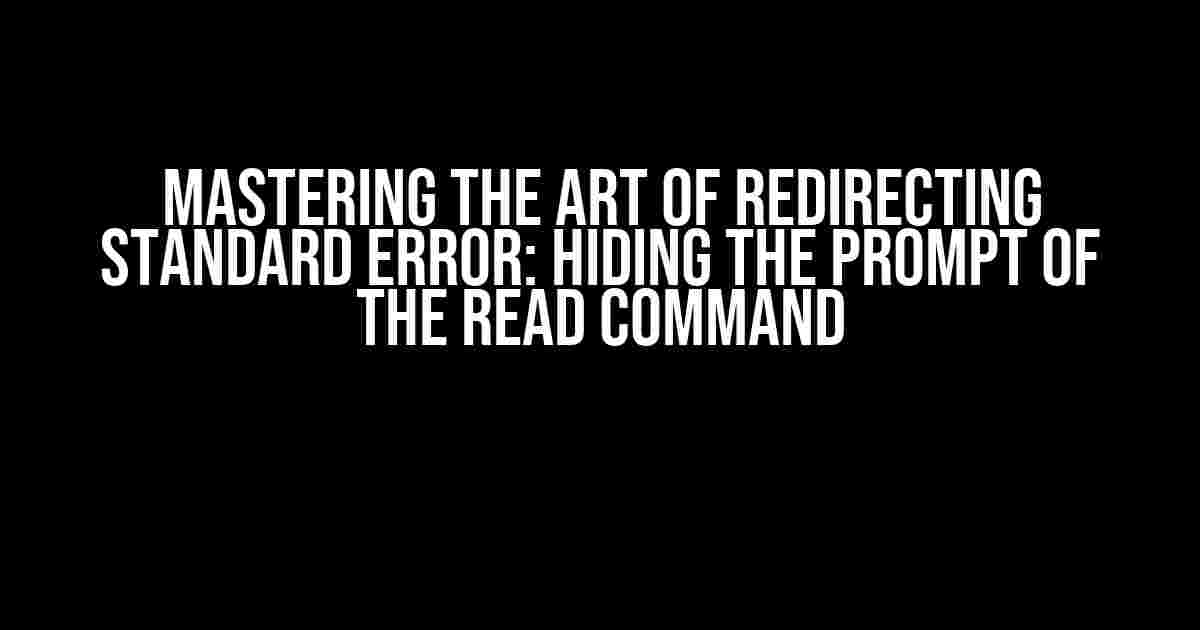 Mastering the Art of Redirecting Standard Error: Hiding the Prompt of the Read Command