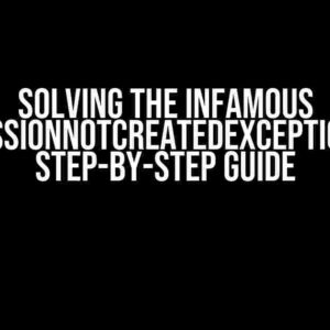 Solving the Infamous 1SessionNotCreatedException: A Step-by-Step Guide