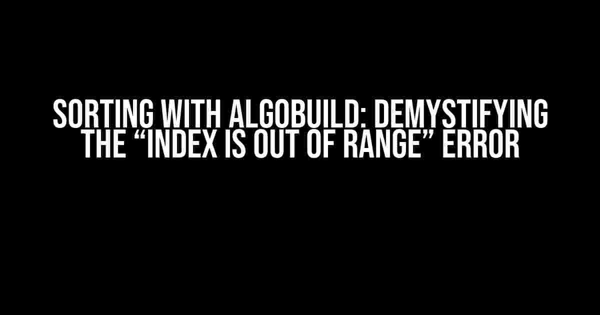 Sorting with AlgoBuild: Demystifying the “Index is Out of Range” Error