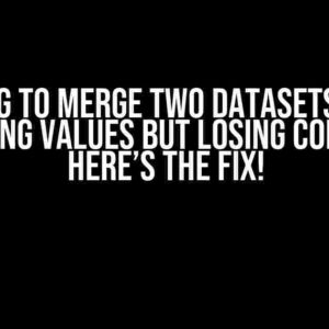 Trying to Merge Two Datasets with Matching Values but Losing Columns? Here’s the Fix!