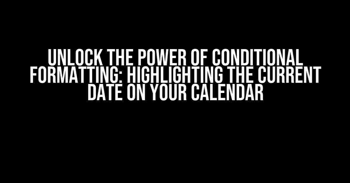 Unlock the Power of Conditional Formatting: Highlighting the Current Date on Your Calendar