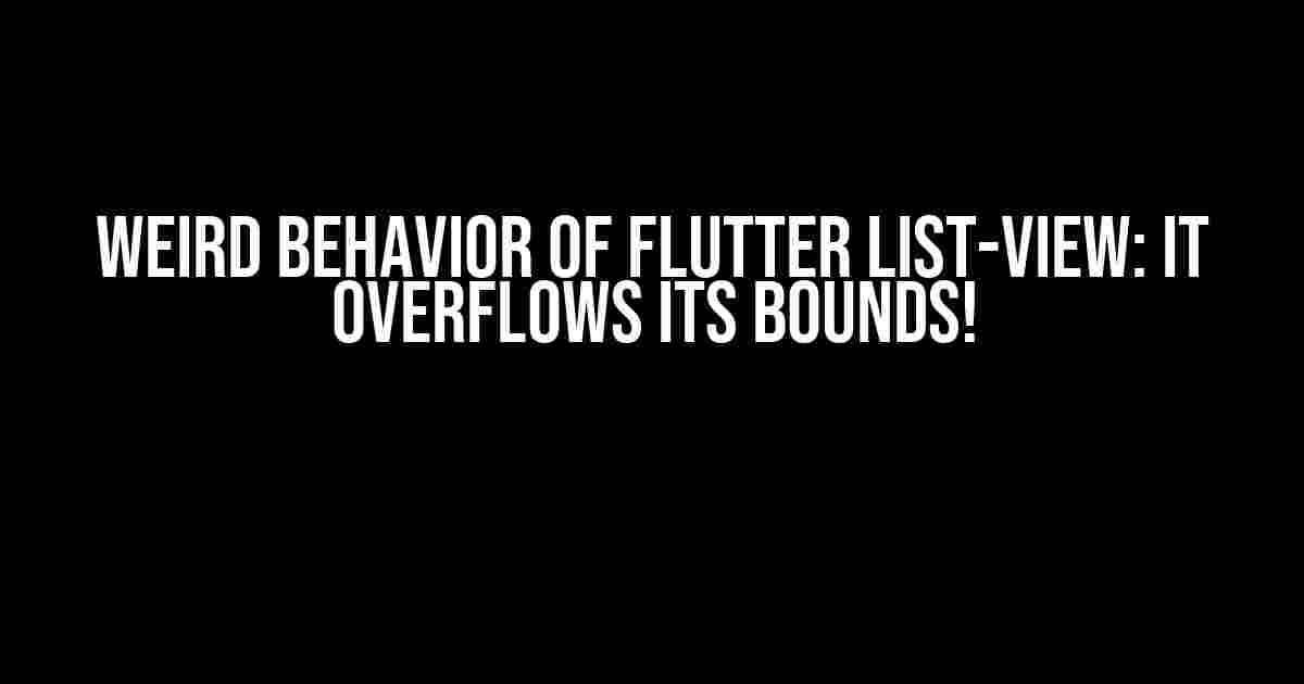 Weird Behavior of Flutter List-View: It Overflows its Bounds!