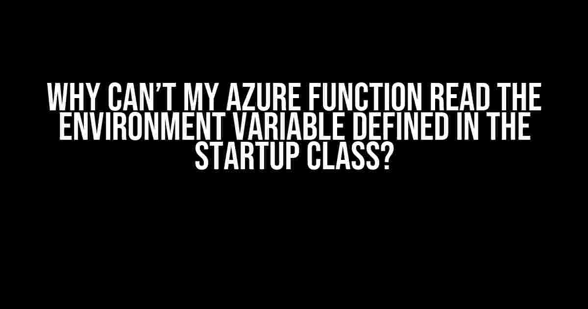 Why Can’t My Azure Function Read the Environment Variable Defined in the Startup Class?