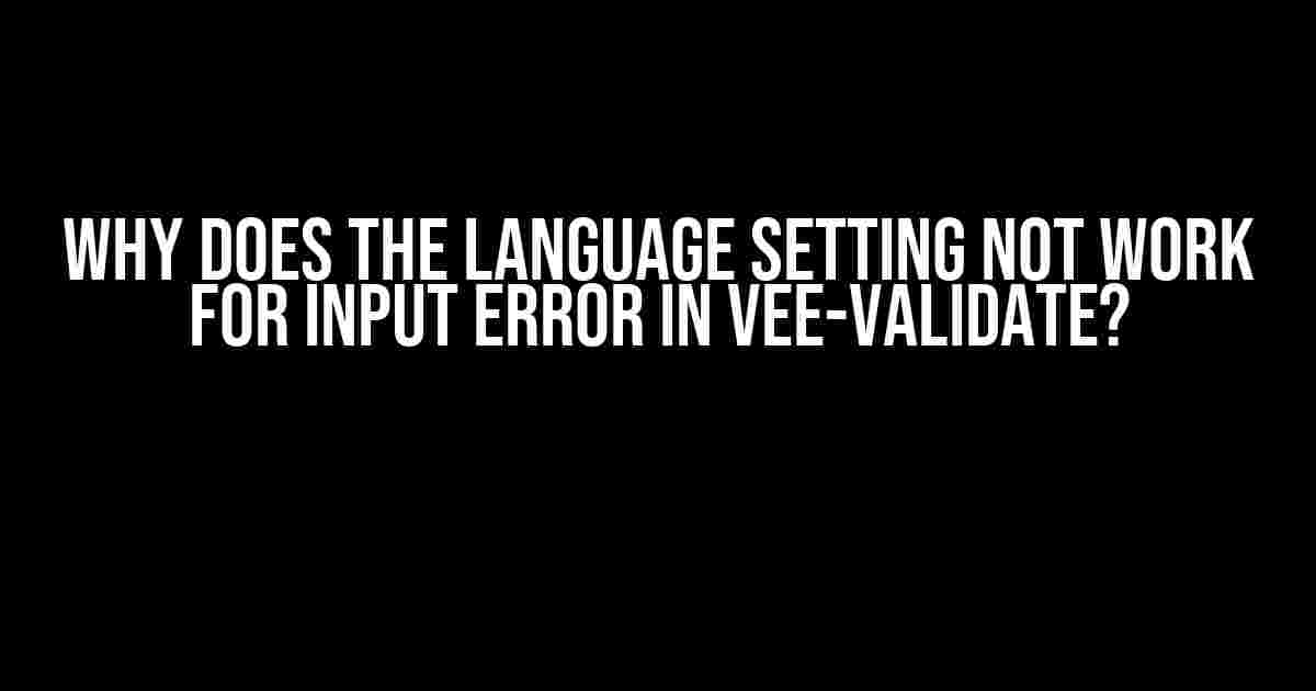 Why Does the Language Setting Not Work for Input Error in Vee-Validate?