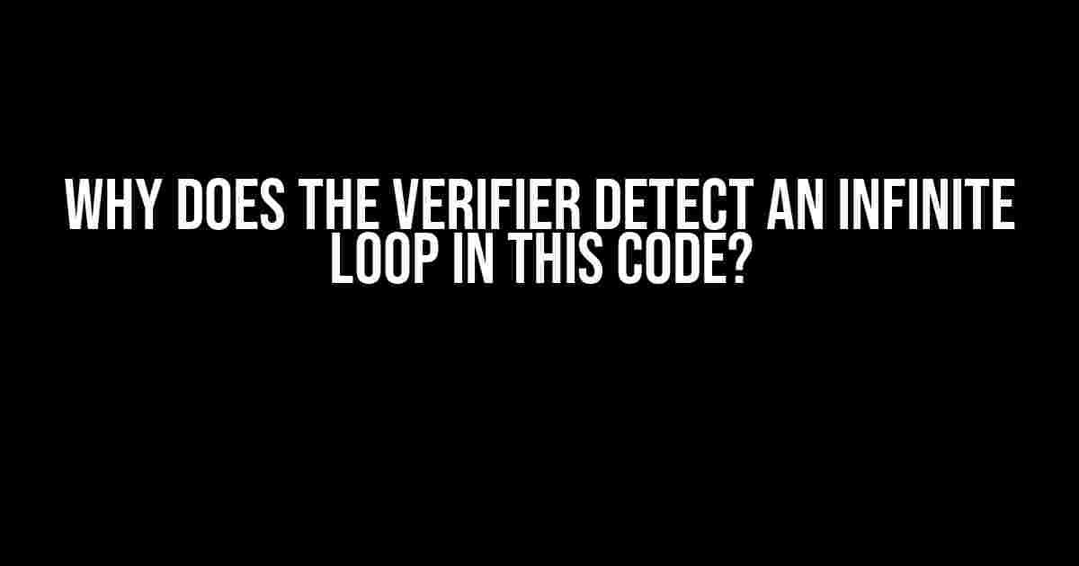 Why Does the Verifier Detect an Infinite Loop in This Code?